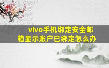 vivo手机绑定安全邮箱显示账户已绑定怎么办