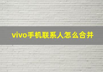 vivo手机联系人怎么合并