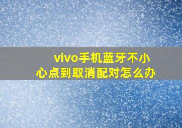 vivo手机蓝牙不小心点到取消配对怎么办