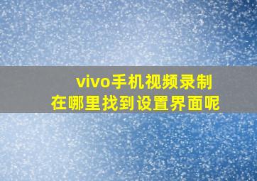 vivo手机视频录制在哪里找到设置界面呢