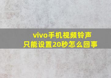 vivo手机视频铃声只能设置20秒怎么回事