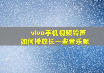 vivo手机视频铃声如何播放长一些音乐呢