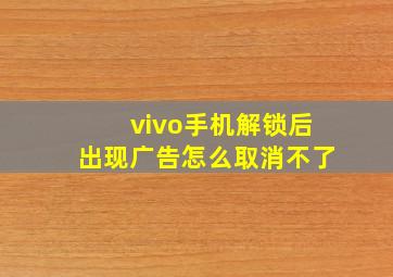 vivo手机解锁后出现广告怎么取消不了