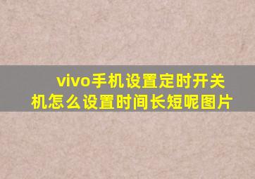 vivo手机设置定时开关机怎么设置时间长短呢图片