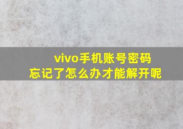 vivo手机账号密码忘记了怎么办才能解开呢