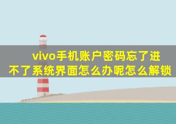 vivo手机账户密码忘了进不了系统界面怎么办呢怎么解锁