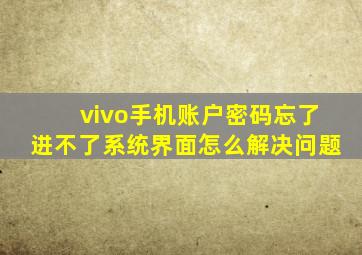 vivo手机账户密码忘了进不了系统界面怎么解决问题