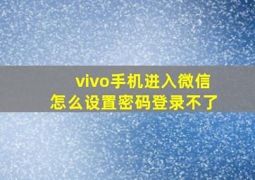 vivo手机进入微信怎么设置密码登录不了