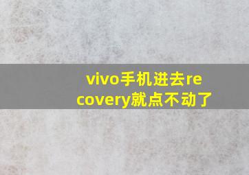 vivo手机进去recovery就点不动了