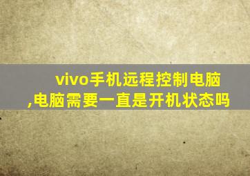 vivo手机远程控制电脑,电脑需要一直是开机状态吗