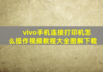 vivo手机连接打印机怎么操作视频教程大全图解下载