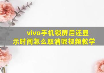 vivo手机锁屏后还显示时间怎么取消呢视频教学