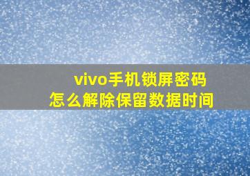 vivo手机锁屏密码怎么解除保留数据时间