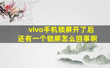 vivo手机锁屏开了后还有一个锁屏怎么回事啊