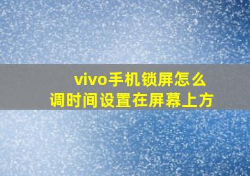 vivo手机锁屏怎么调时间设置在屏幕上方