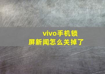 vivo手机锁屏新闻怎么关掉了