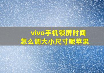 vivo手机锁屏时间怎么调大小尺寸呢苹果