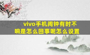 vivo手机闹钟有时不响是怎么回事呢怎么设置