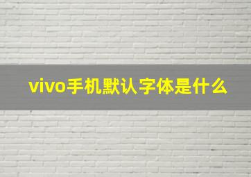 vivo手机默认字体是什么