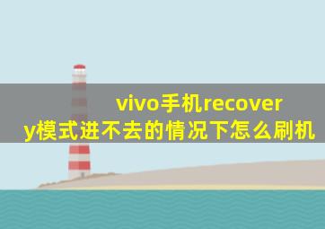 vivo手机recovery模式进不去的情况下怎么刷机