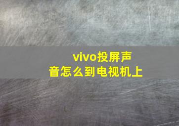 vivo投屏声音怎么到电视机上