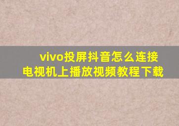 vivo投屏抖音怎么连接电视机上播放视频教程下载