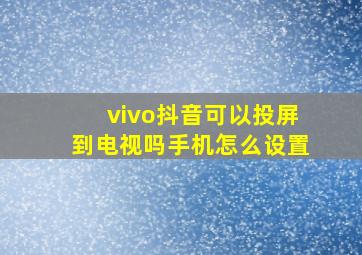 vivo抖音可以投屏到电视吗手机怎么设置