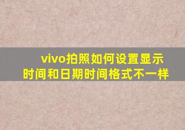 vivo拍照如何设置显示时间和日期时间格式不一样