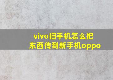 vivo旧手机怎么把东西传到新手机oppo