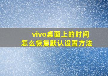 vivo桌面上的时间怎么恢复默认设置方法