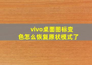 vivo桌面图标变色怎么恢复原状模式了