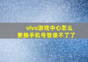 vivo游戏中心怎么更换手机号登录不了了