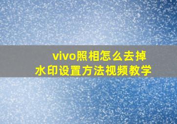 vivo照相怎么去掉水印设置方法视频教学