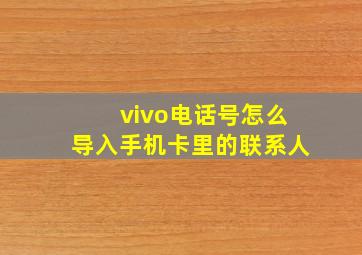 vivo电话号怎么导入手机卡里的联系人