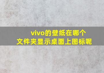 vivo的壁纸在哪个文件夹显示桌面上图标呢