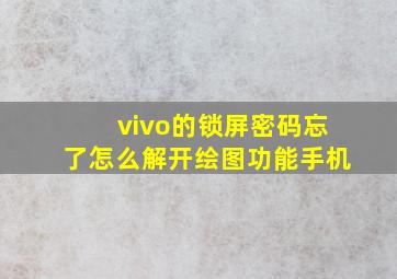 vivo的锁屏密码忘了怎么解开绘图功能手机