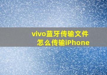 vivo蓝牙传输文件怎么传输iPhone