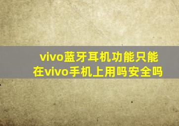 vivo蓝牙耳机功能只能在vivo手机上用吗安全吗