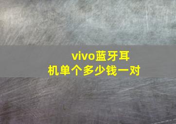 vivo蓝牙耳机单个多少钱一对