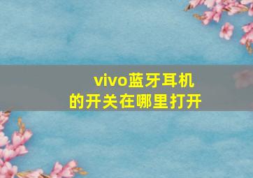 vivo蓝牙耳机的开关在哪里打开