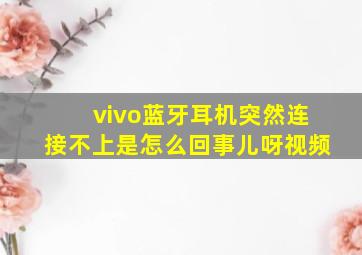 vivo蓝牙耳机突然连接不上是怎么回事儿呀视频