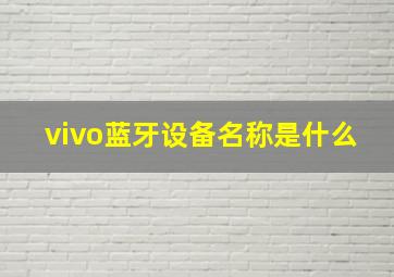 vivo蓝牙设备名称是什么