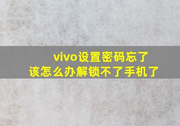 vivo设置密码忘了该怎么办解锁不了手机了