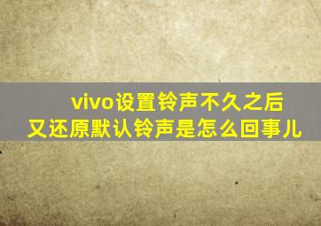 vivo设置铃声不久之后又还原默认铃声是怎么回事儿