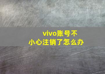 vivo账号不小心注销了怎么办