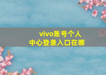 vivo账号个人中心登录入口在哪