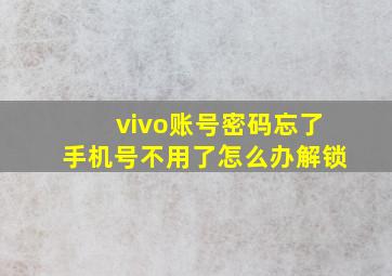 vivo账号密码忘了手机号不用了怎么办解锁