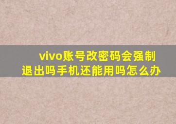 vivo账号改密码会强制退出吗手机还能用吗怎么办