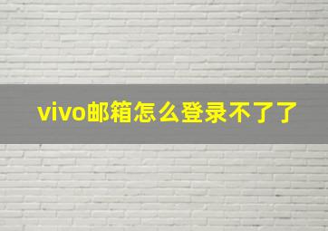 vivo邮箱怎么登录不了了