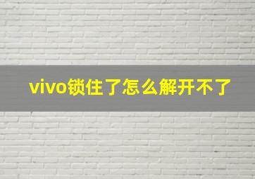 vivo锁住了怎么解开不了